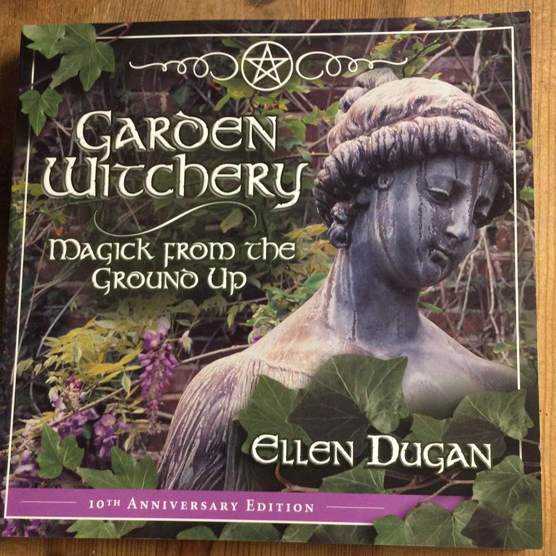 Garden Witchery: Magic From the Ground Up - Ellen Dugan
