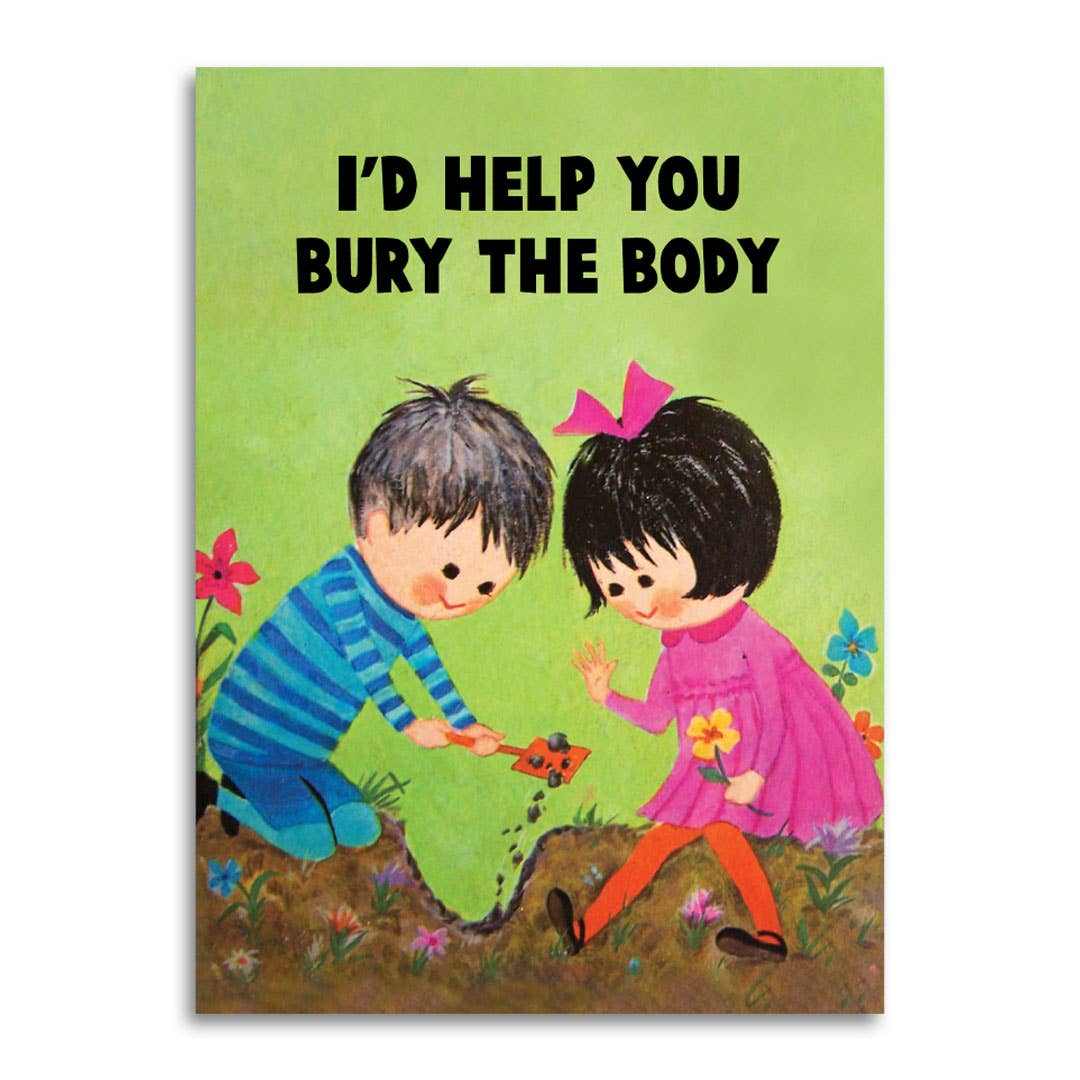 I’d Help You Bury the Body - Funny Love &amp; Friendship Card