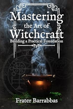 Mastering the Art of Witchcraft - Frater Barrabbas