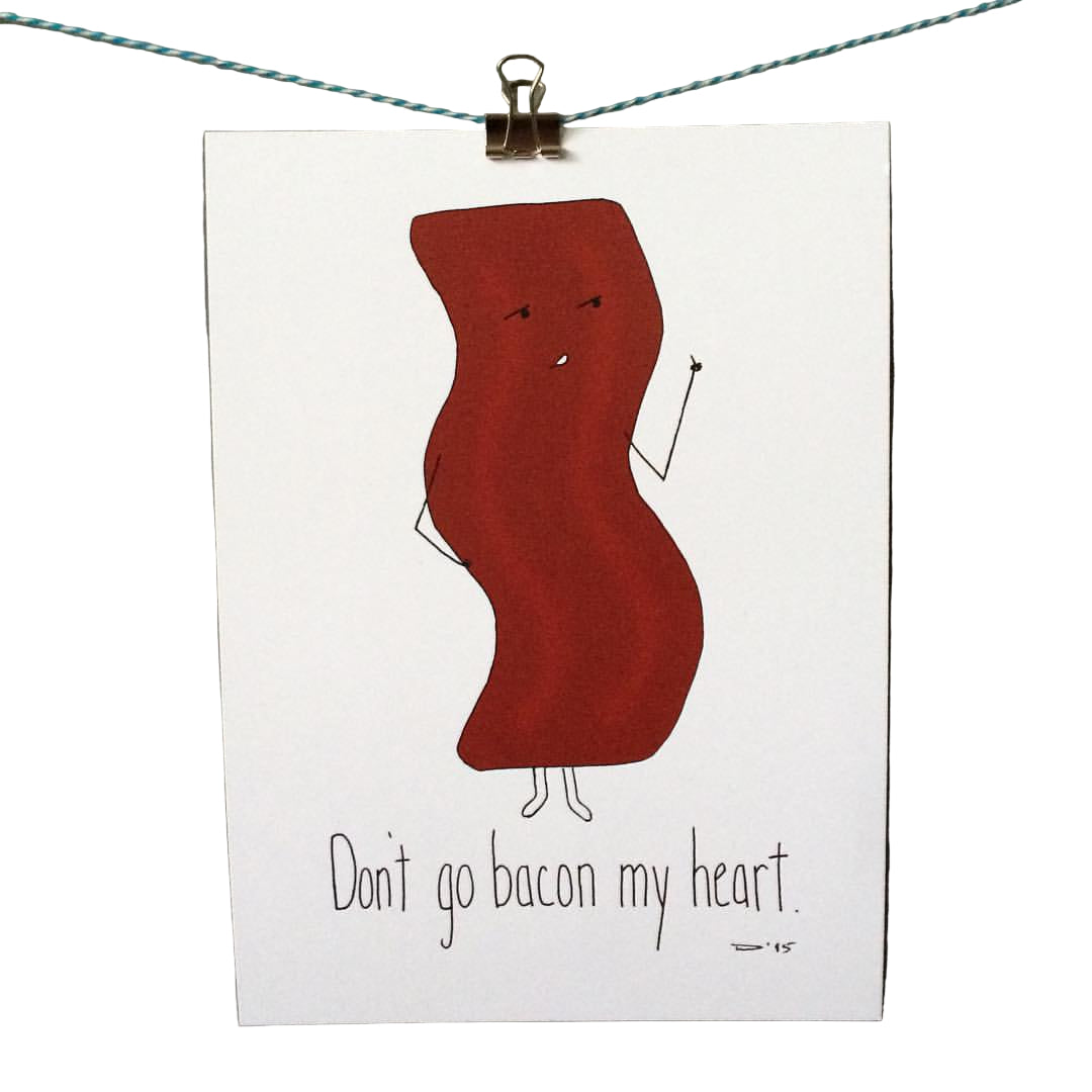 Don't Go Bacon My Heart Greeting Card