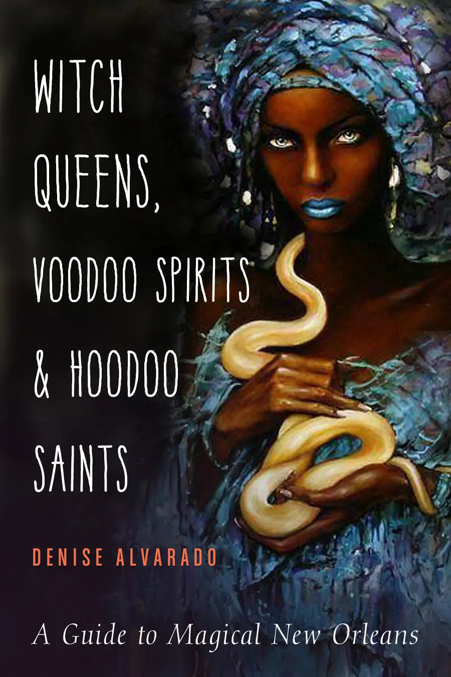 Witch Queens, Voodoo Spirits , and Hoodoo Saints - Alvarado