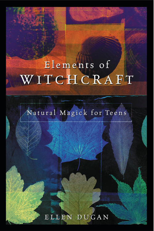 Elements of Witchcraft : Natural Magick for Teens - Dugan