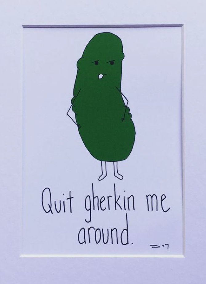 Quit Gherkin Me Around Greeting Card
