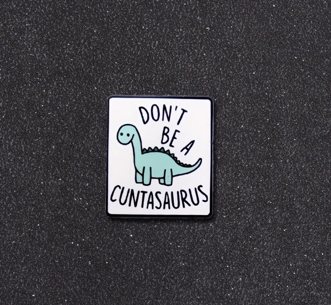 Don't be a Cuntasaurus Enamel Pin